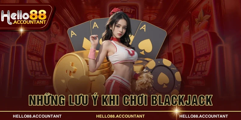 Những lưu ý khi chơi Blackjack